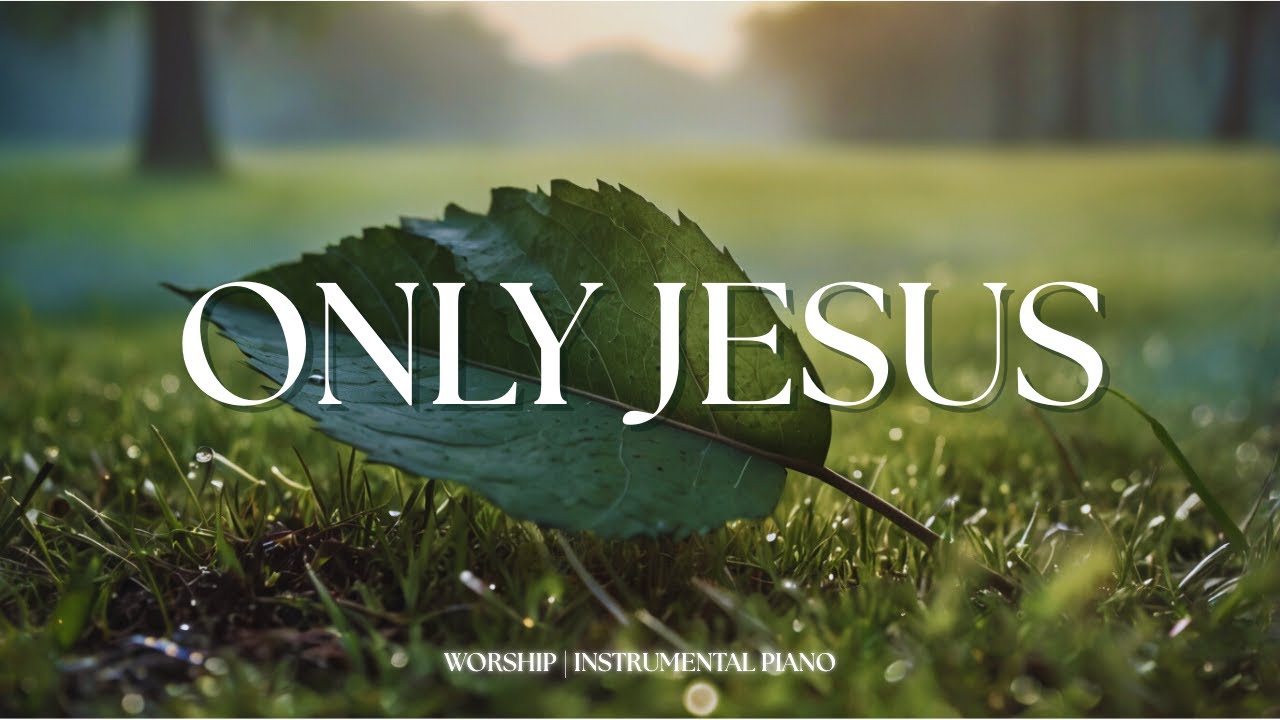ONLY JESUS | Soaking Worship - Piano Instrumental