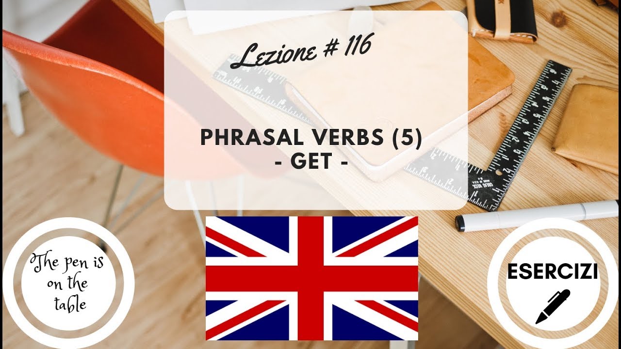 Lezioni di Inglese - Lezione 116: PHRASAL VERBS (5) - GET (con esercizi)