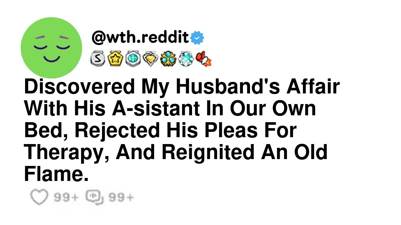 Discovered My Husband's Affair With His A-sistant In Our Own Bed, Rejected His Pleas For Therapy,...