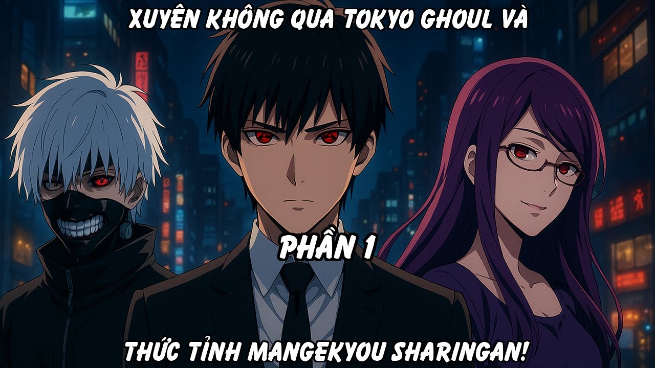 Xuyên Không Qua Tokyo Ghoul và Thức Tỉnh Mangekyou Sharingan! | Phần 1