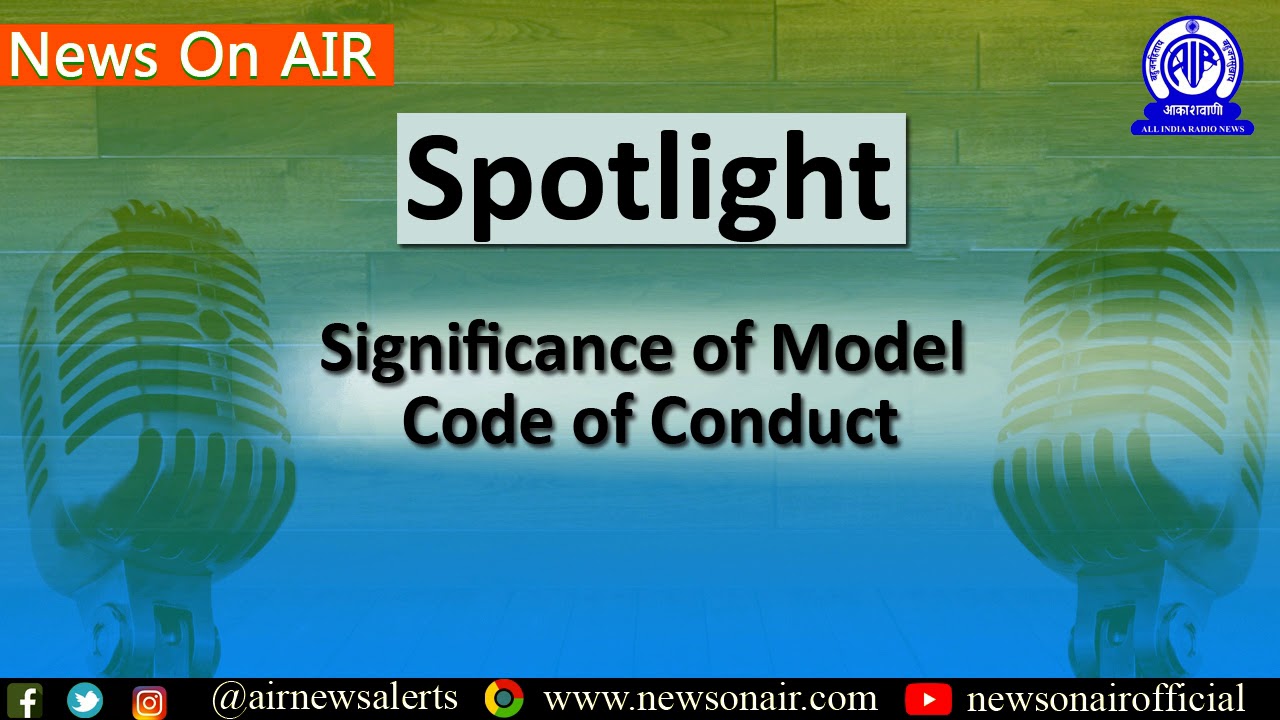 Spotlight/News Analysis 6 April 2019 Significance of Model Code of Conduct.