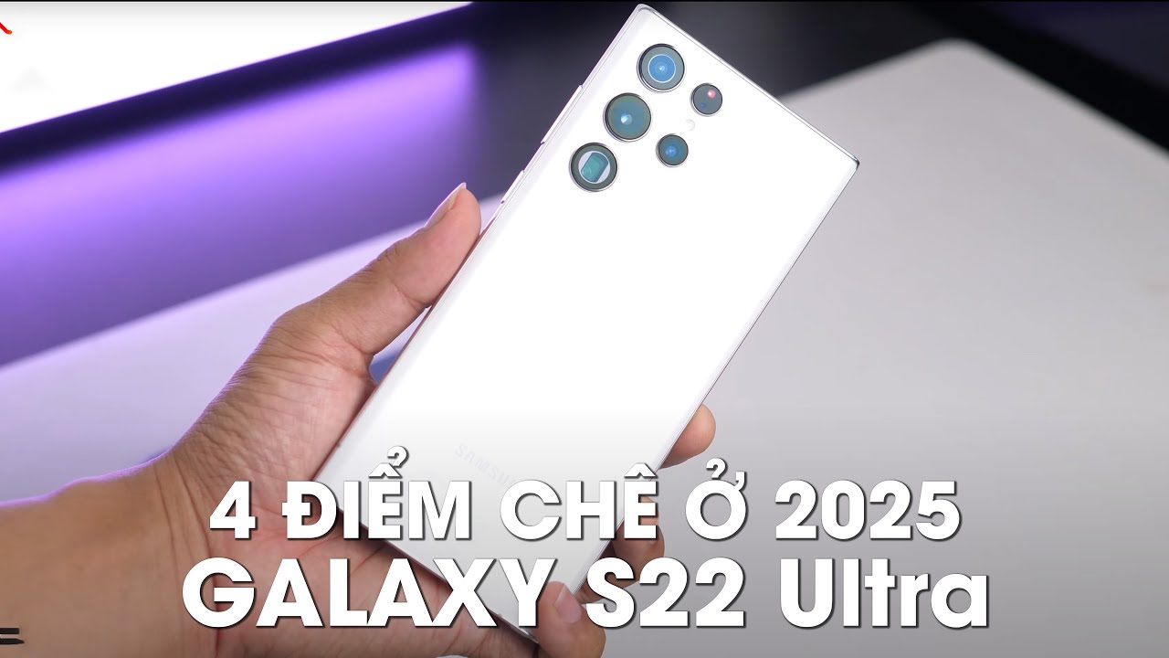 Galaxy S22 Ultra và 4 điểm chê được ở 2025 !!!