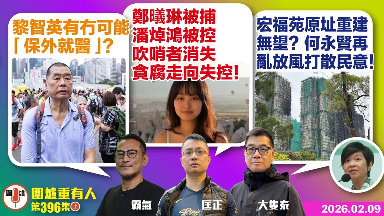 2026.02.09上：黎智英有冇可能「保外就醫」？ 鄭琳被捕 潘焯鴻被控 吹哨者消失 貪腐走向失控！ 宏福苑原址重建無望？何永賢再亂放風打散民意！ 主持: #霸氣哥#林Y#林匡正