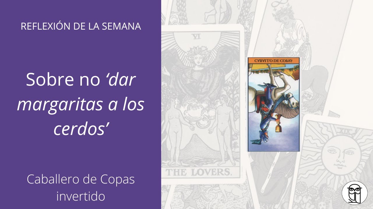 TAROT | Caballero de Copas invertido: ¿Estás 'dando margaritas a los cerdos'?