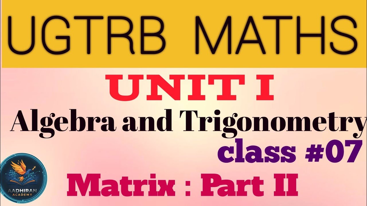 UGTRB MATHS UNIT I ALGEBRA AND TRIGONOMETRY | Class 07 | Matrix : part II @AadhiranAcademy 