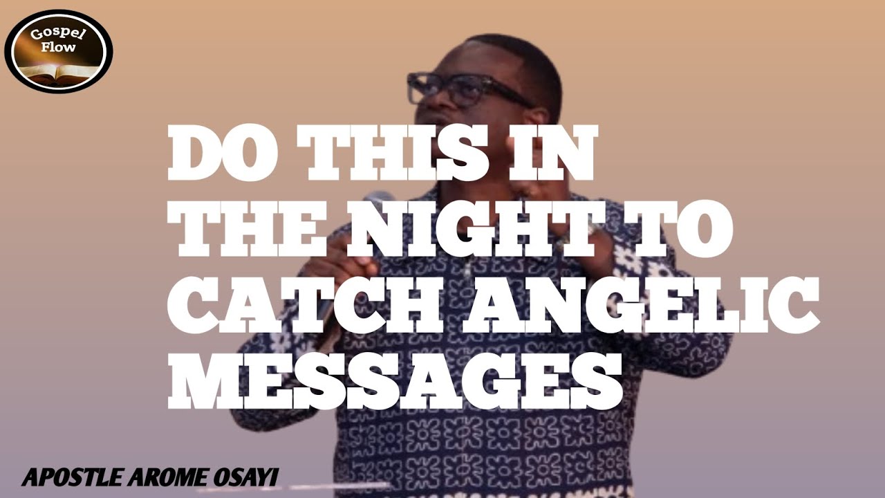 IF YOU WANT TO CATCH ANGELIC MESSAGES DO THIS IN THE NIGHT EVERYDAY || APOSTLE AROME OSAYI 