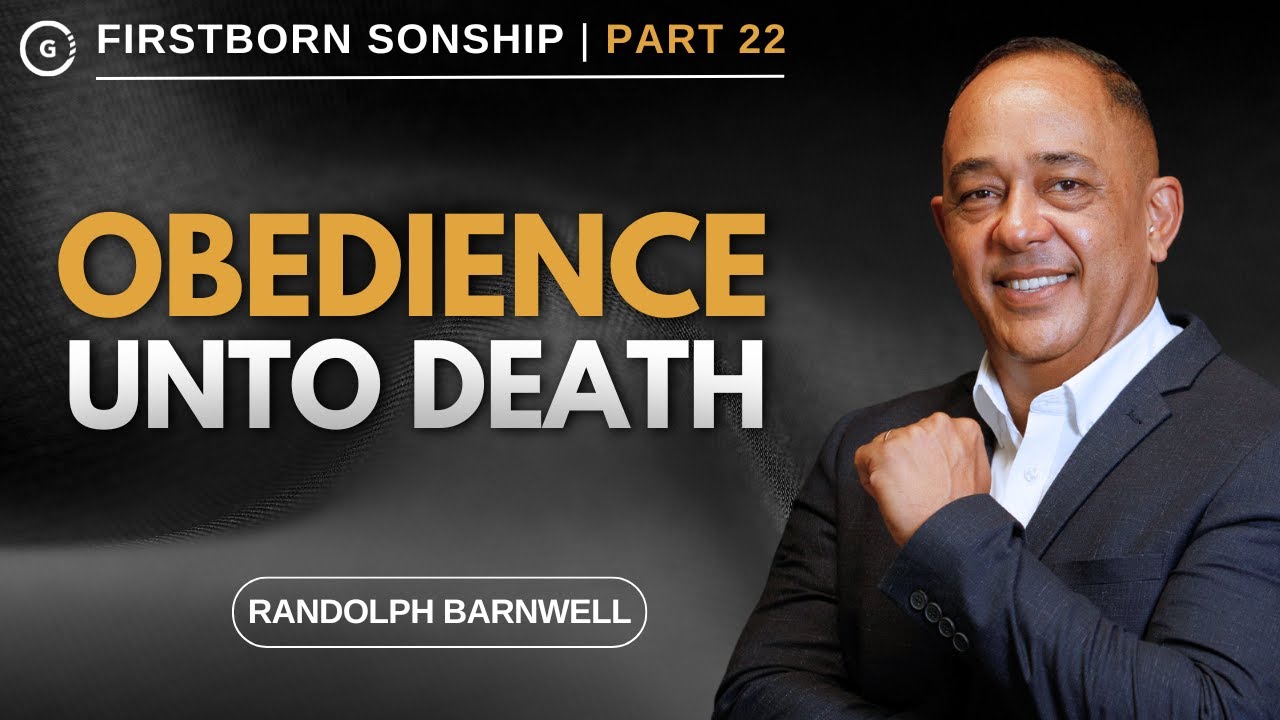 Obedience Unto Death | Firstborn Sonship Part 22 | Randolph Barnwell