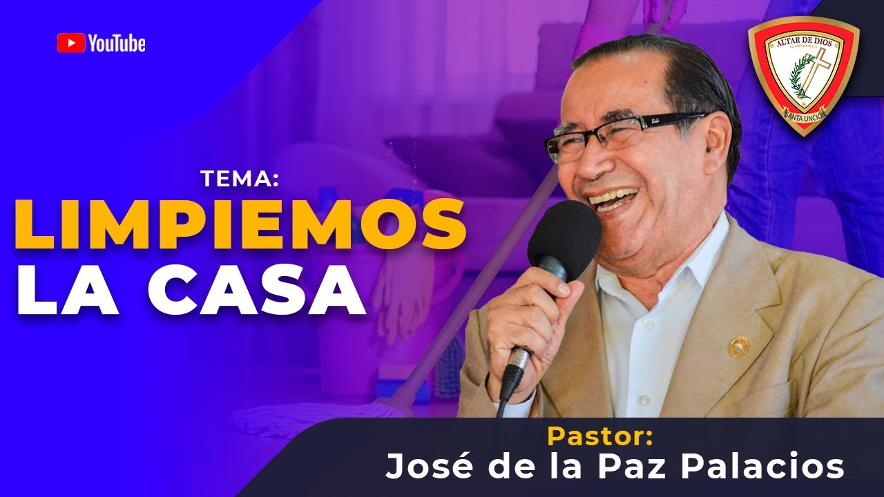 LIMPIEMOS LA CASA - PASTOR JOSÉ DE LA PAZ PALACIOS