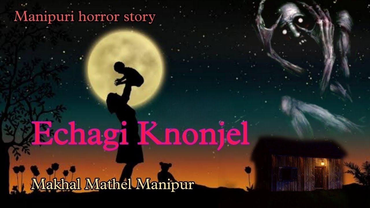 Echagi Khonjel || Manipur horror story || Makhal Mathel Manipur full story collection