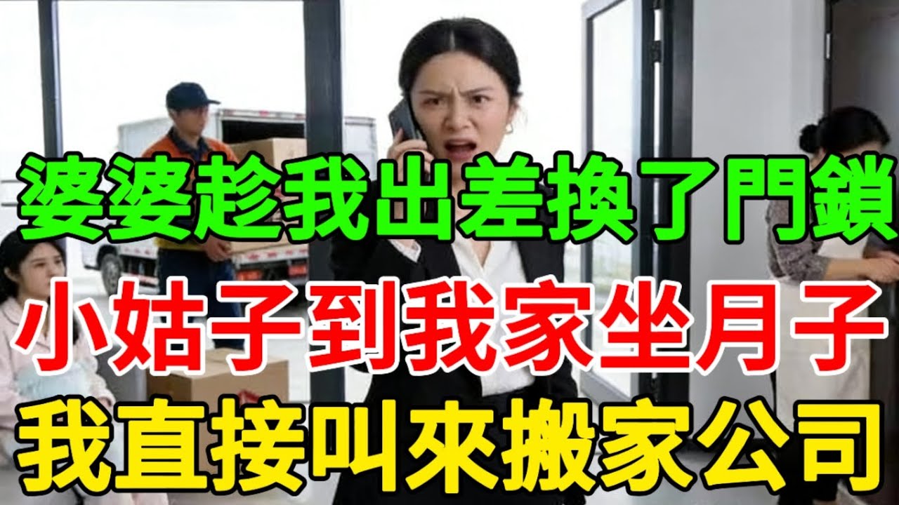 婆婆趁我出差換了門鎖，小姑子到我家坐月子，我直接叫來搬家公司