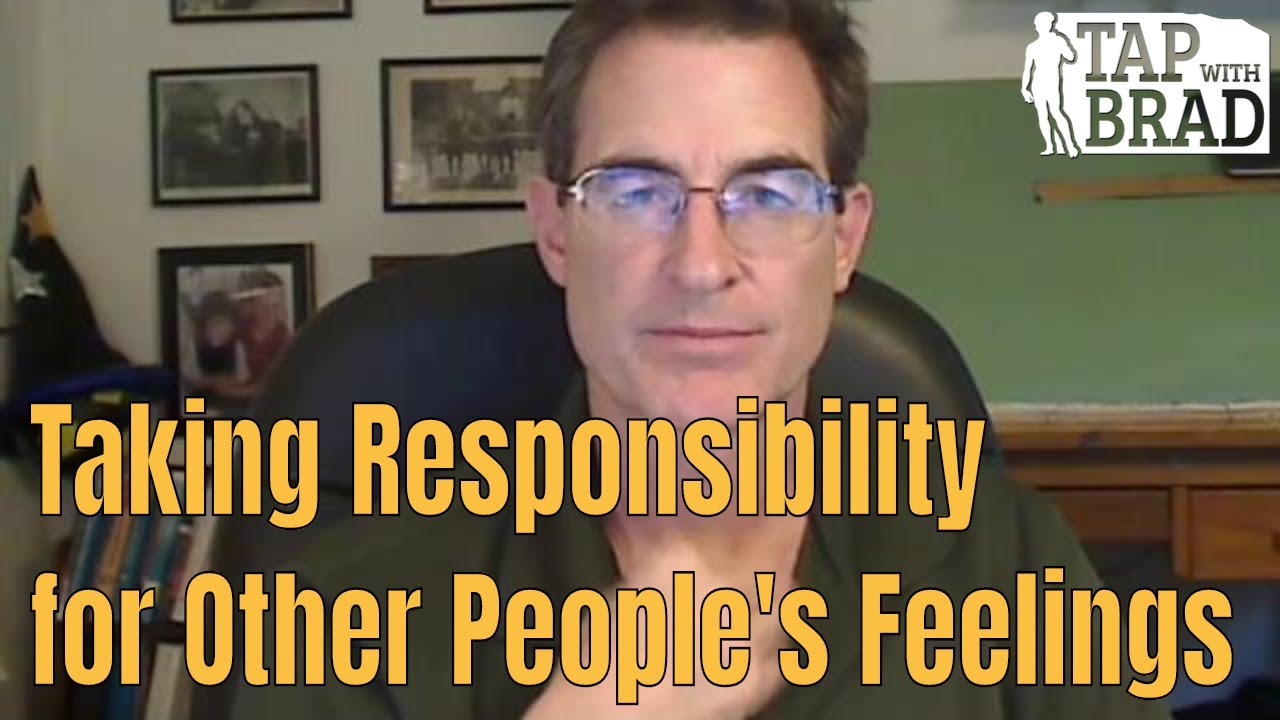 Taking Responsibility for Other People's Feelings - Tapping with Brad Yates