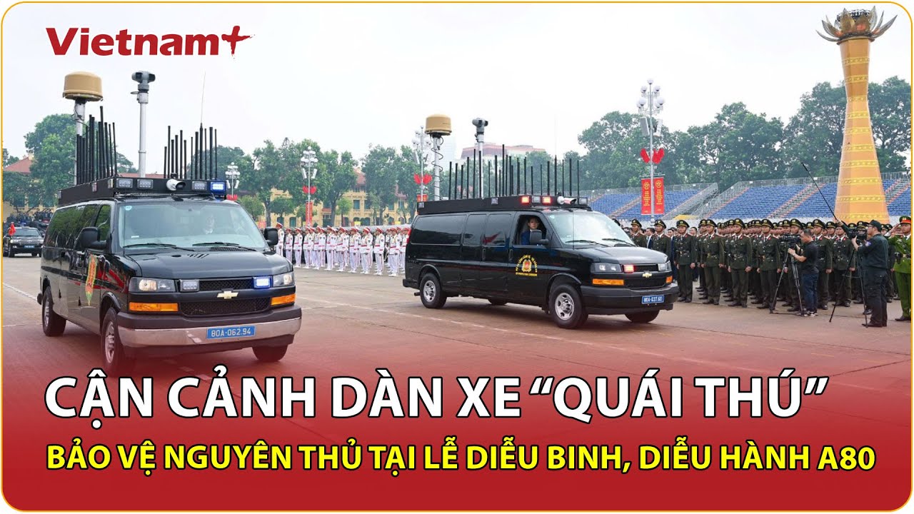 Cận cảnh dàn xe “quái thú” siêu khủng hộ tống, bảo vệ nguyên thủ tại Lễ diễu binh, diễu hành A80