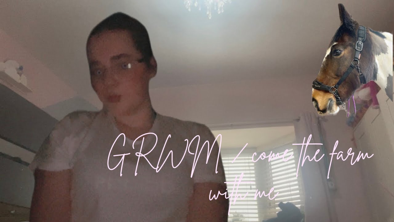 GRWM / Come the farm with me