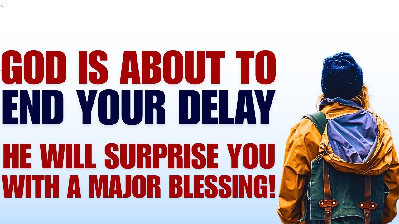 God Is About To End Your Delay; He Will Surprise You With A Major Blessing!