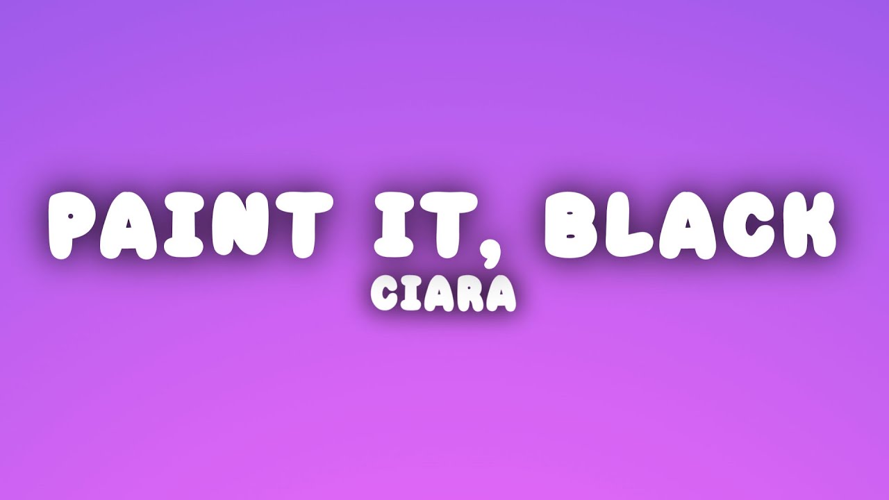 Ciara - Paint It, Black (Lyrics)