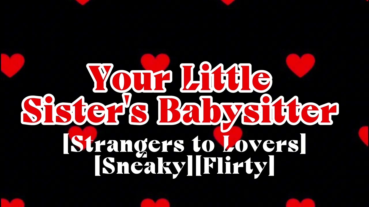 Your Little Sister's Babysitter [Strangers to Lovers][Sneaky][Flirty]