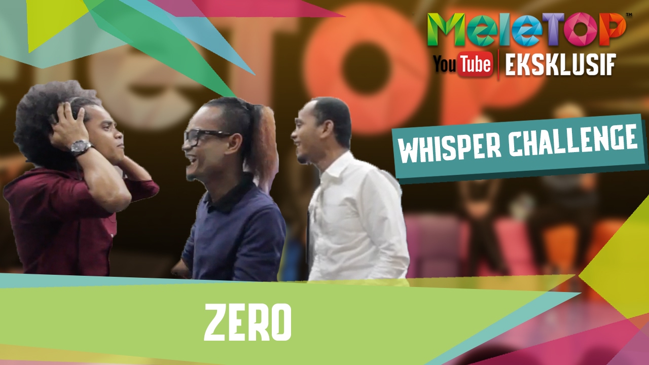 Whisper Challenge Bersama Zero- MeleTOP YouTube Eksklusif Episod 224 [14.2.2017]