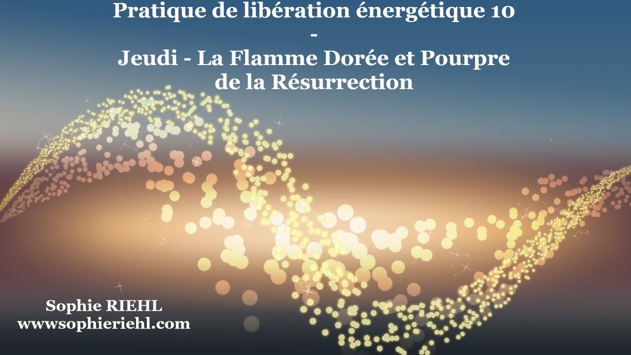 Pratique de libération énergétique 10 - La flamme pourpre et dorée de la résurrection