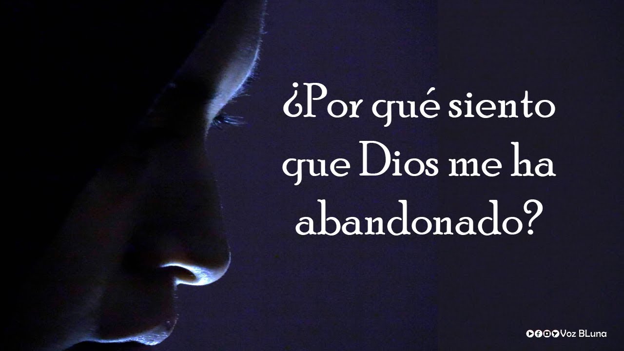 ¿Por qué siento que Dios me ha abandonado?