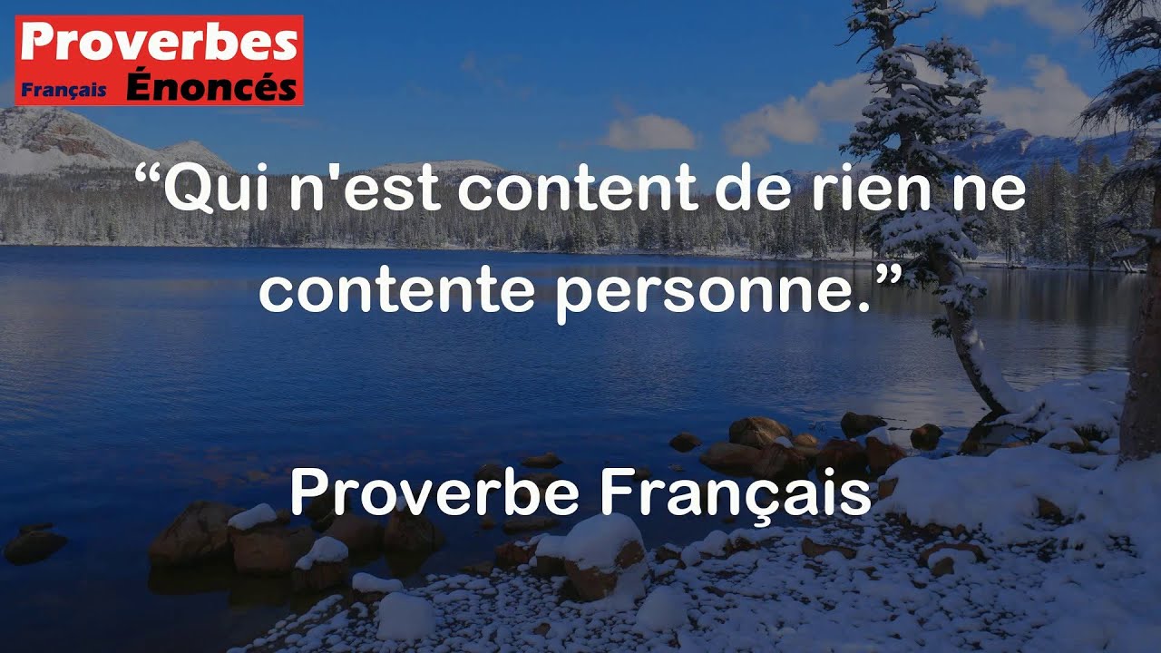 Proverbe Français - Qui n'est content de rien ne contente personne.