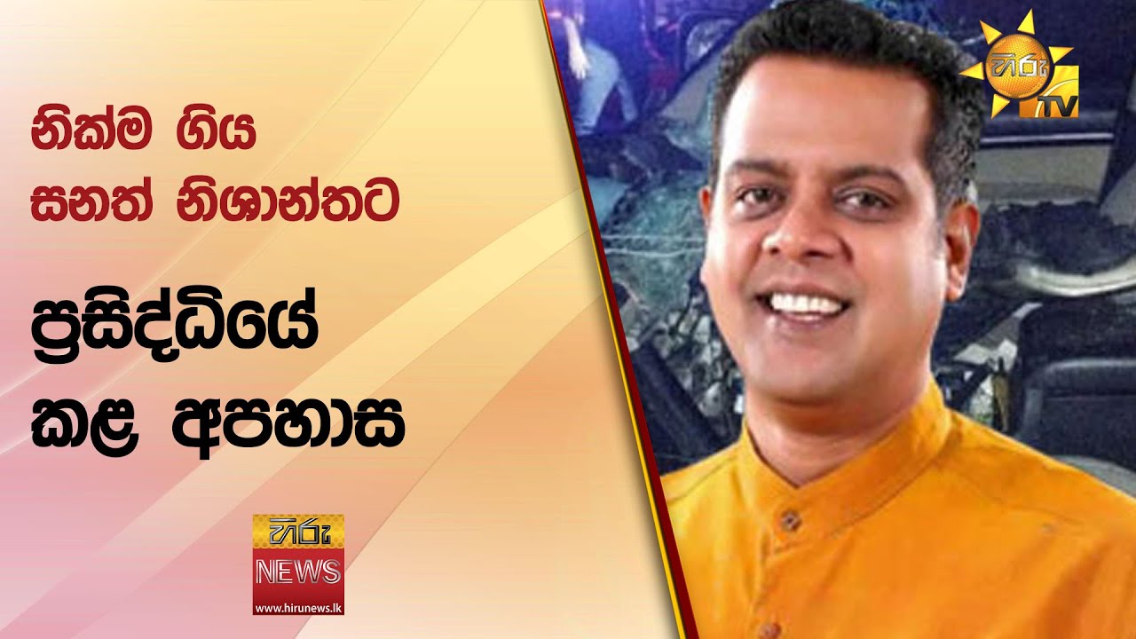 නික්ම ගිය සනත් නිශාන්තට ප්‍රසිද්ධියේ කළ අපහාස - Hiru News