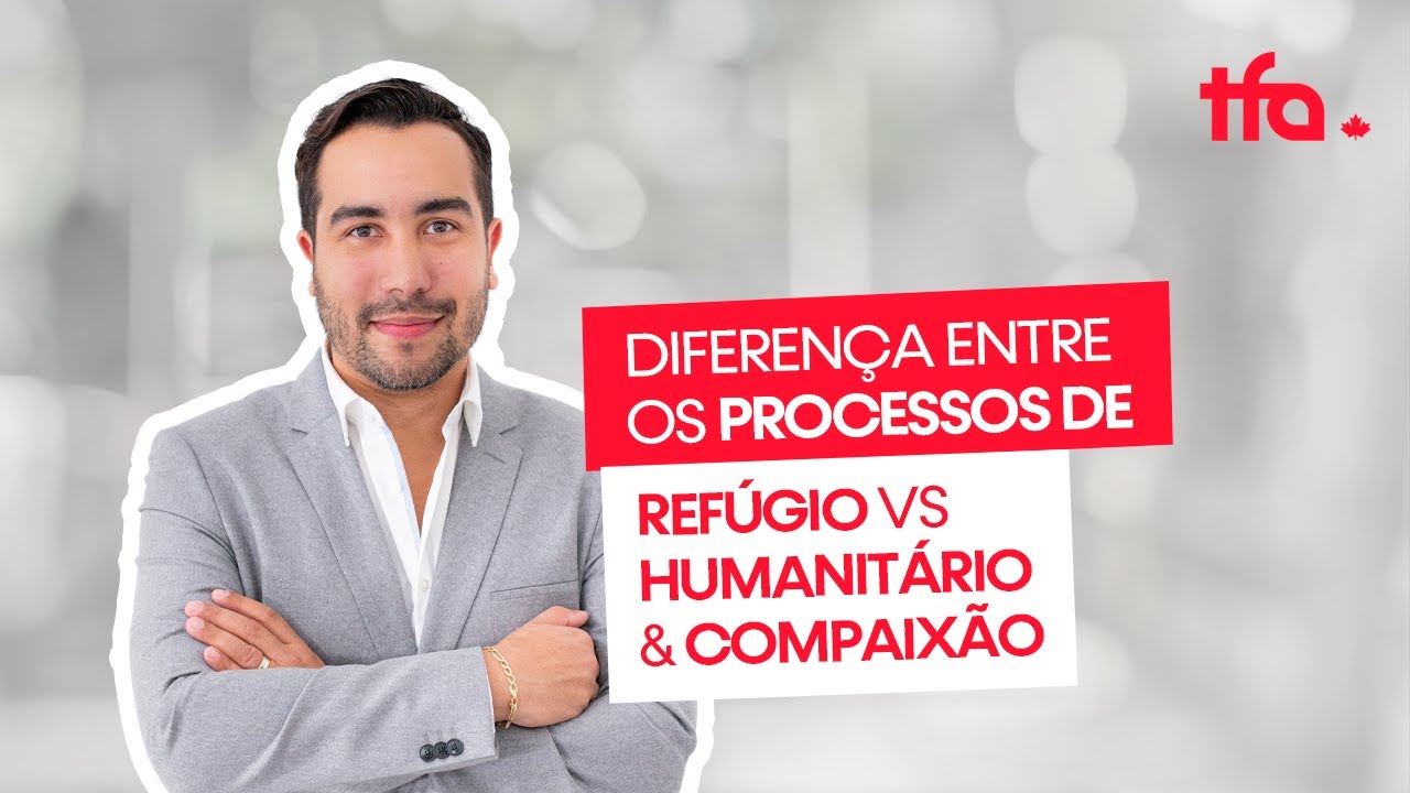 DIFERENÇA ENTRE OS PROCESSOS DE REFÚGIO VS HUMANITÁRIO & COMPAIXÃO | CANADÁ