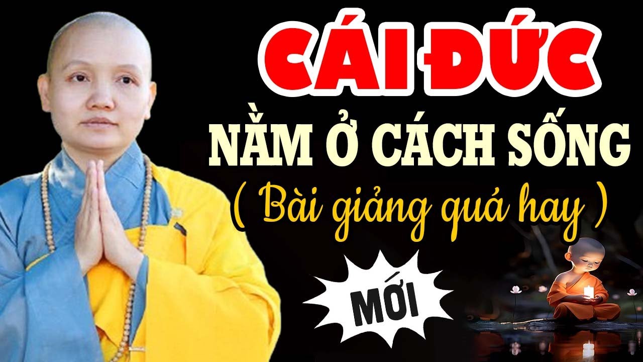 CÁI ĐỨC nằm ở cách sống - Sư Cô Thích Nữ Chúc Hiếu