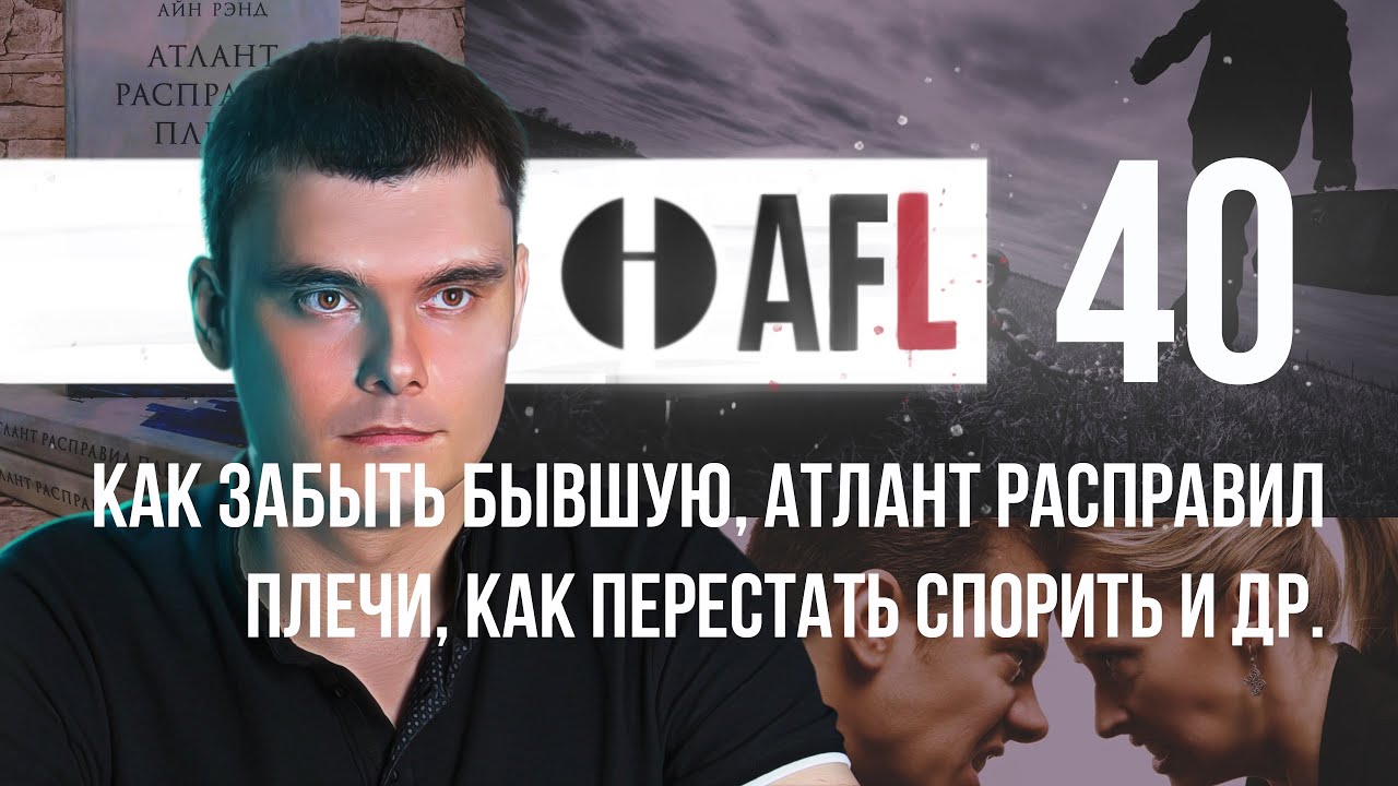 AFL-40 | Как забыть бывшую, Атлант расправил плечи, как перестать спорить и др.