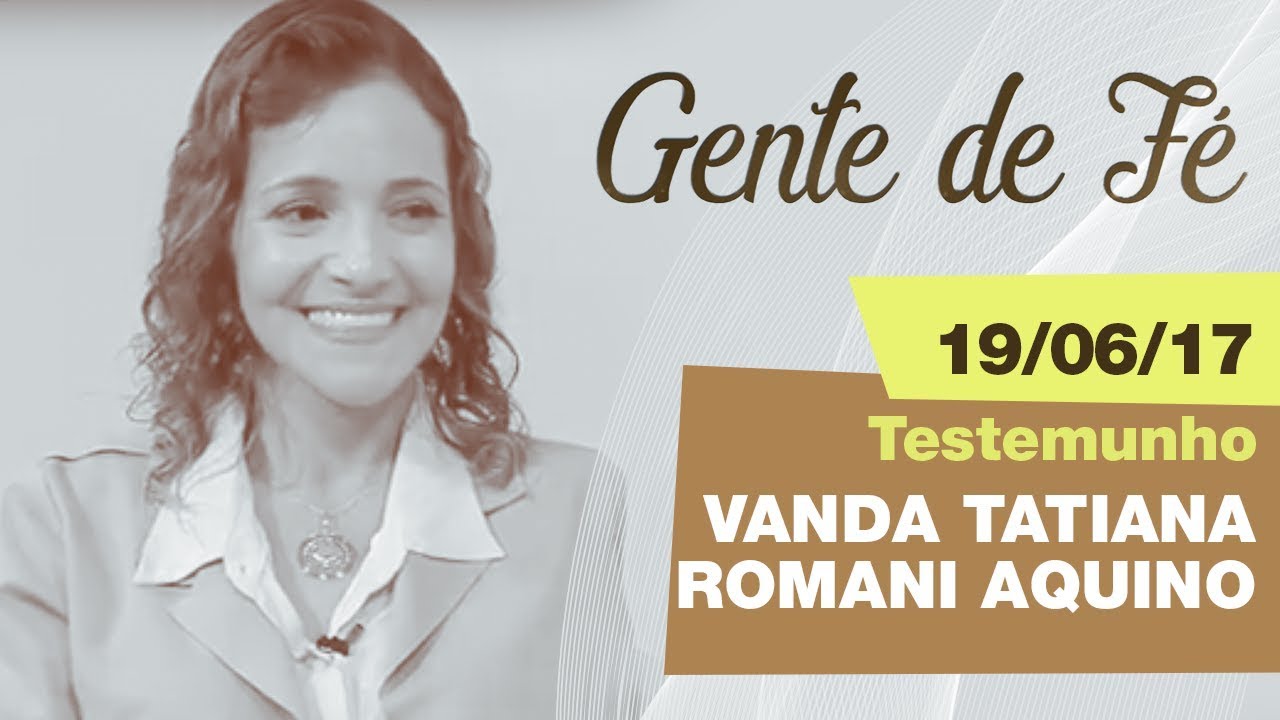 Gente de Fé de 19/06/17 - Pe. Anderson Marçal - Testemunho: Vanda Tatiana Romani Aquino
