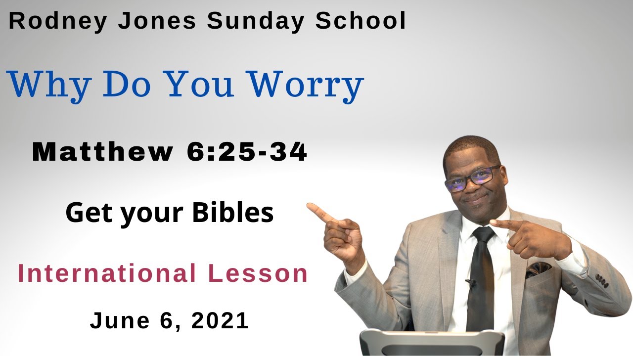 Why Do You Worry, Mathew 6:25-34, June 6, 2021, Sunday school lesson