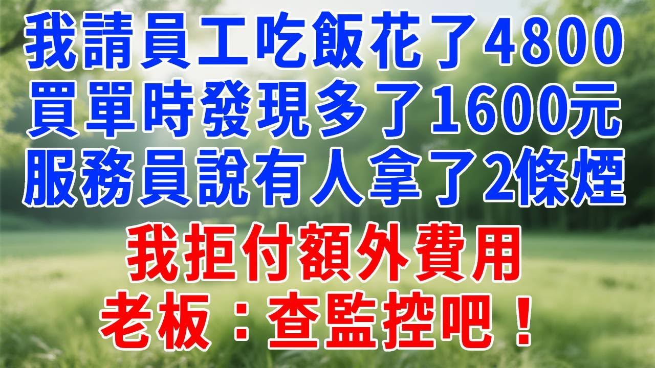 我請員工團建吃飯花了4800，買單時發現多了1600元，服務員說有人拿了2條煙，我拒付額外費用，老板：查監控吧！#人生感悟 #故事分享 #职场 #正能量 #生活經驗 #打脸