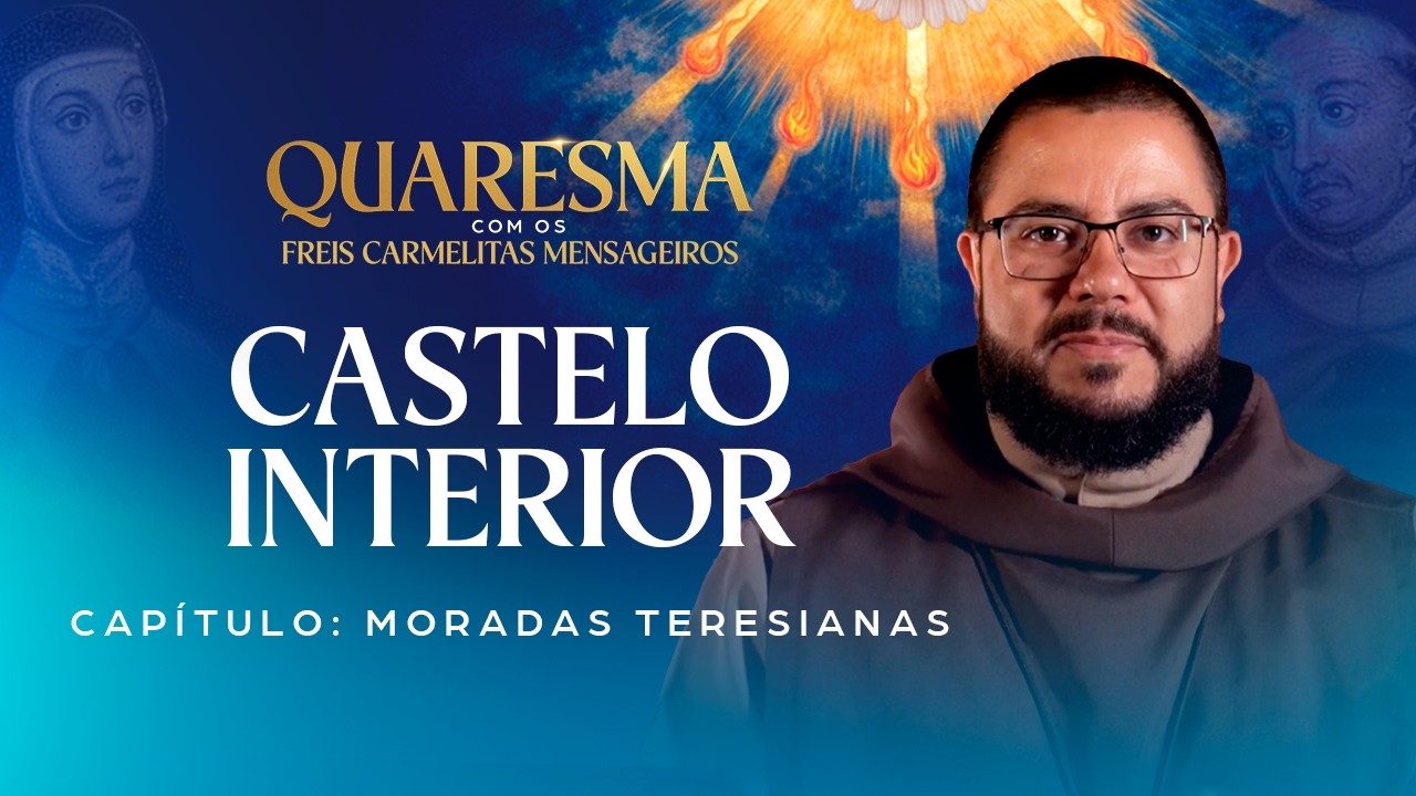 O Fogo Interior: As Moradas e o Castelo da Alma | Quaresma com os Freis Carmelitas Mensageiros