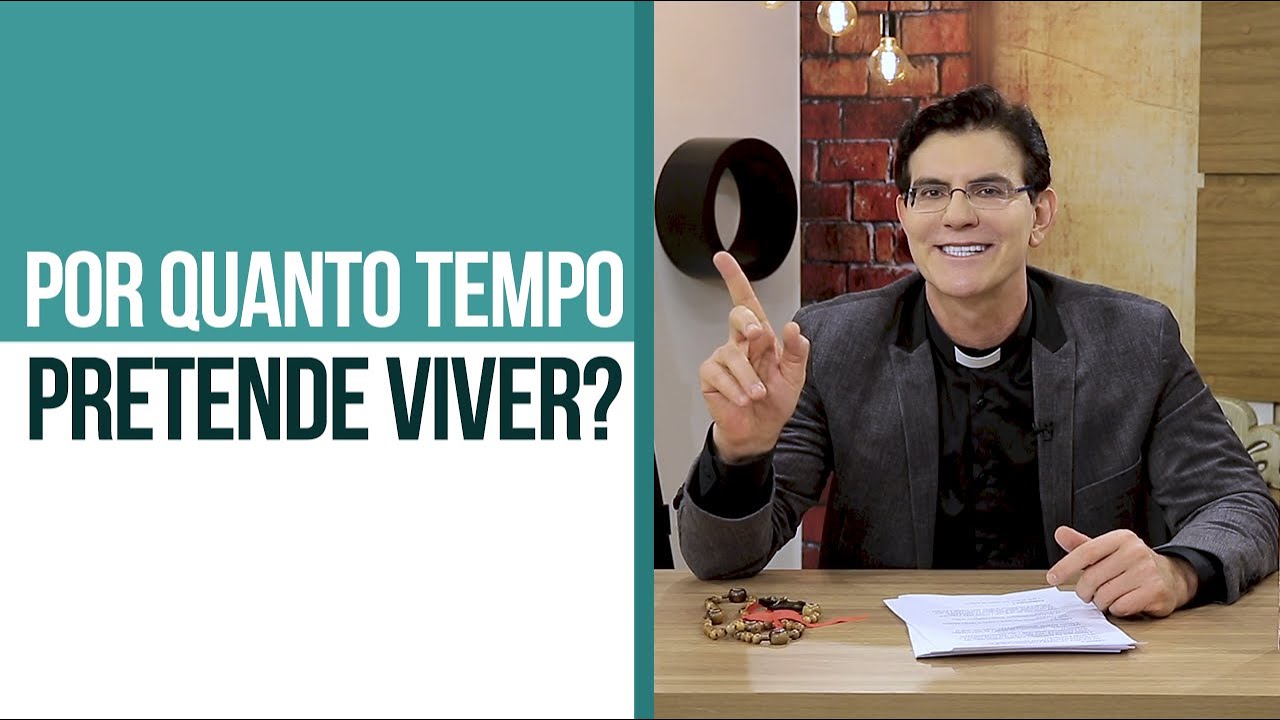 Por quanto tempo pretende viver? | Padre Reginaldo Manzotti | #IPVM