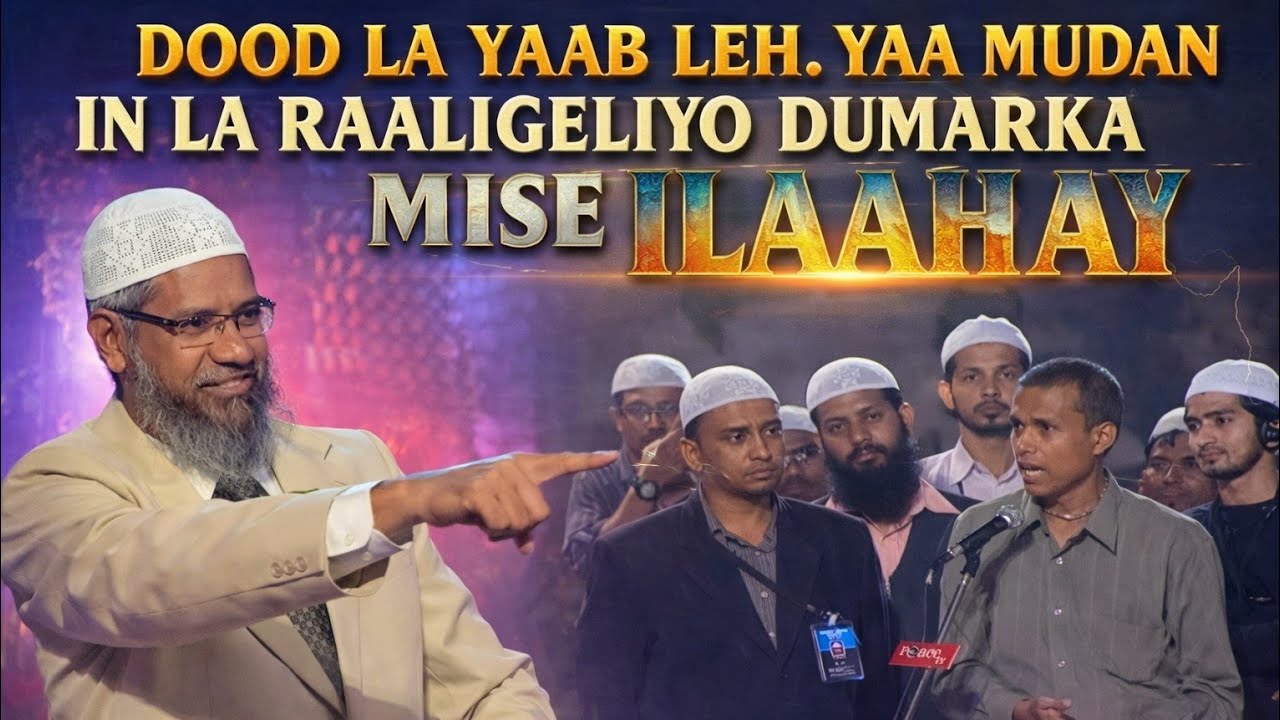 DOOD LA YAAB LEH | YAA MUDAN IN LA RAALIGELIYO DUMARKAA MISE ILAAHAY? | DR. Zakir Naik
