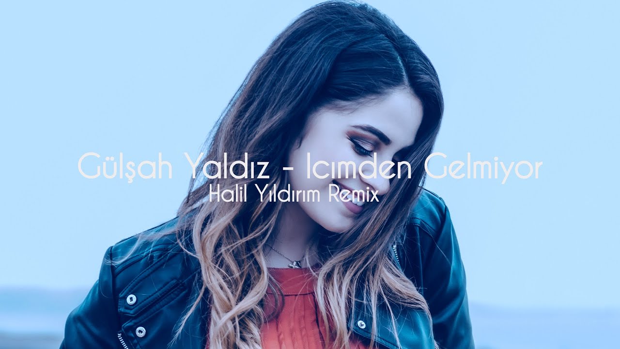 Gülşah Yaldız - İçimden Gelmiyor ( Halil Yıldırım Remix )