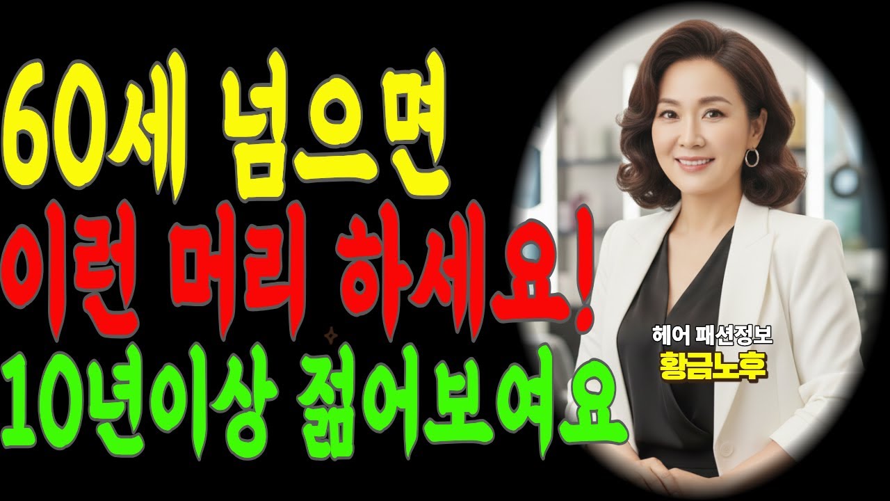 "60대 필수! 젊어 보이는 헤어 3가지 + 늙어 보이는 헤어 3가지 완벽 정리"  50대~60대 황금빛 인생, 황금노후/60대헤어정보 I 60대패션정보 I 60대생활정보