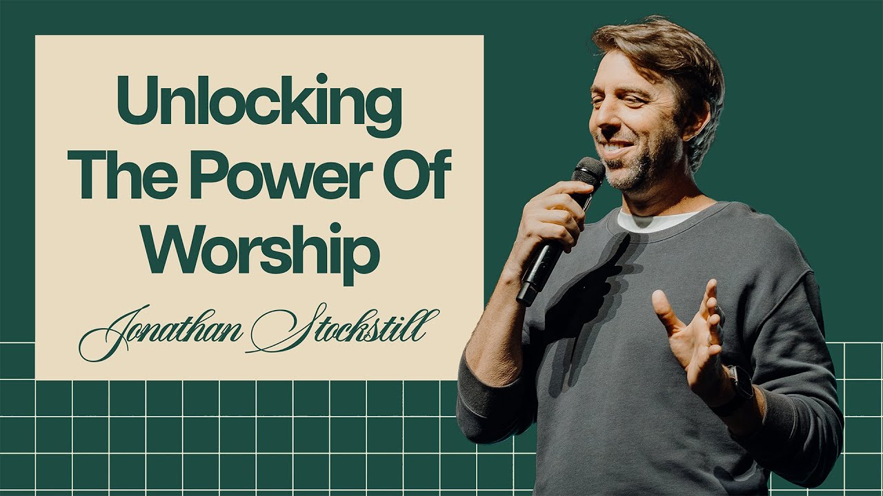 Unlocking The Power Of Worship - Jonathan Stockstill