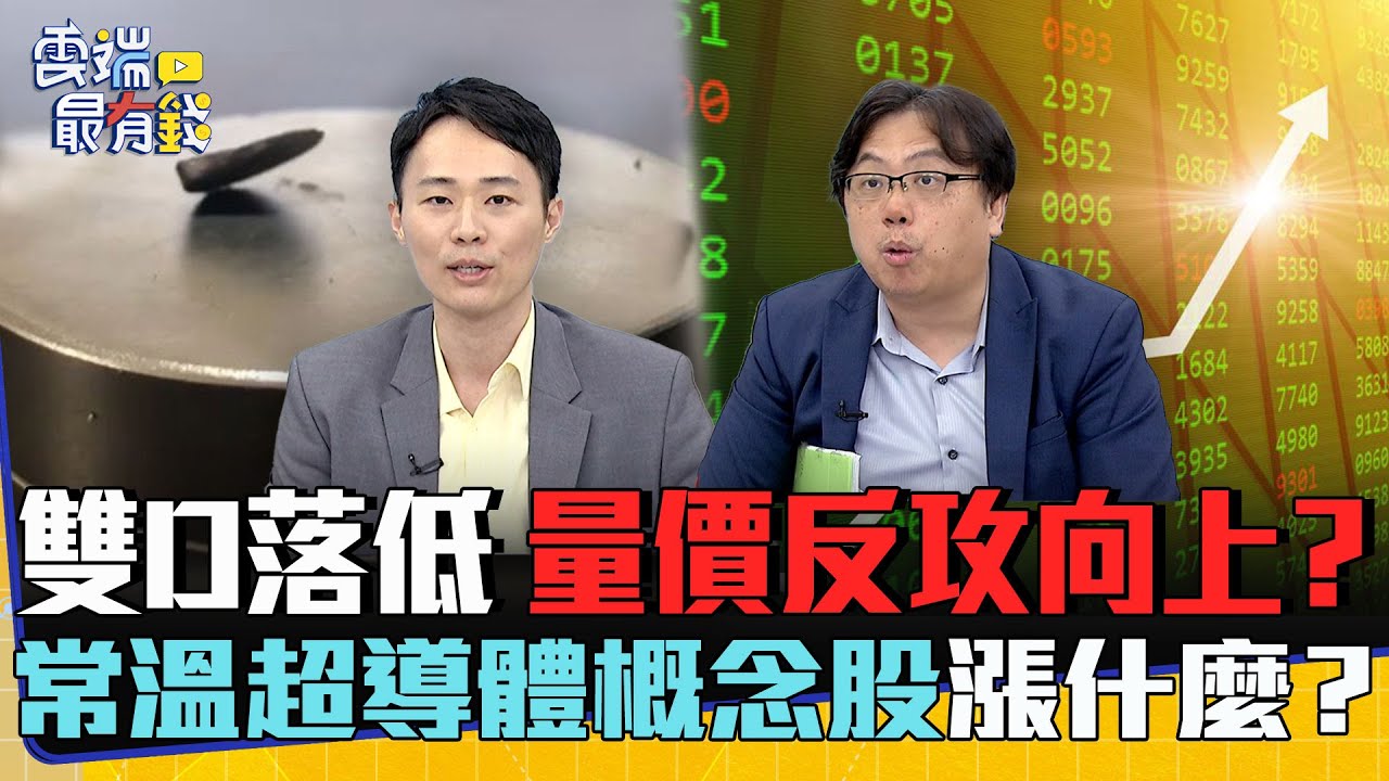 雙D落低 量價反攻向上？    常溫超導體概念股漲什麼？｜雲端最有錢EP303精華
