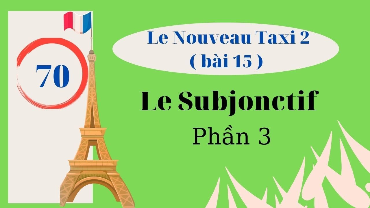 # 70 - Le Nouveau Taxi 2 - Bài 15 - Le Subjonctif ( phần 3 )