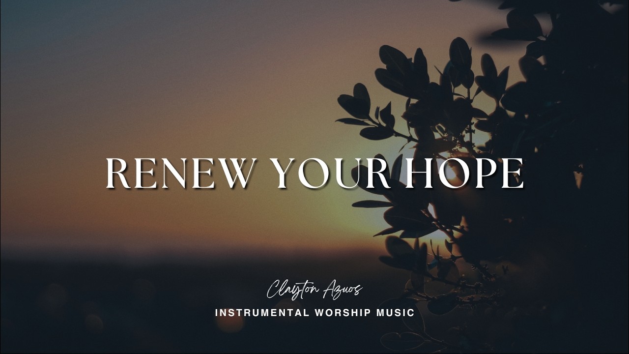 Renew Your Hope | Instrumental Worship Music For Prayer
