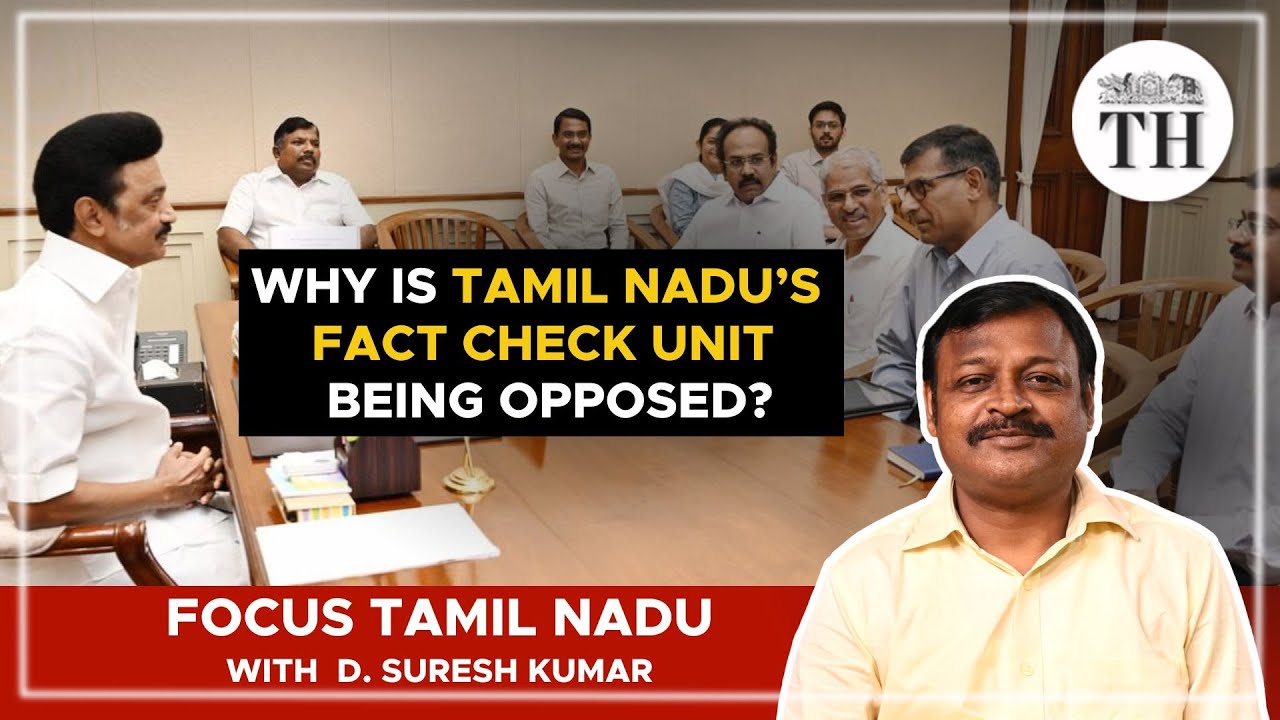 Focus Tamil Nadu | Why is Tamil Nadu&rsquo;s fact check unit being opposed? | The Hindu