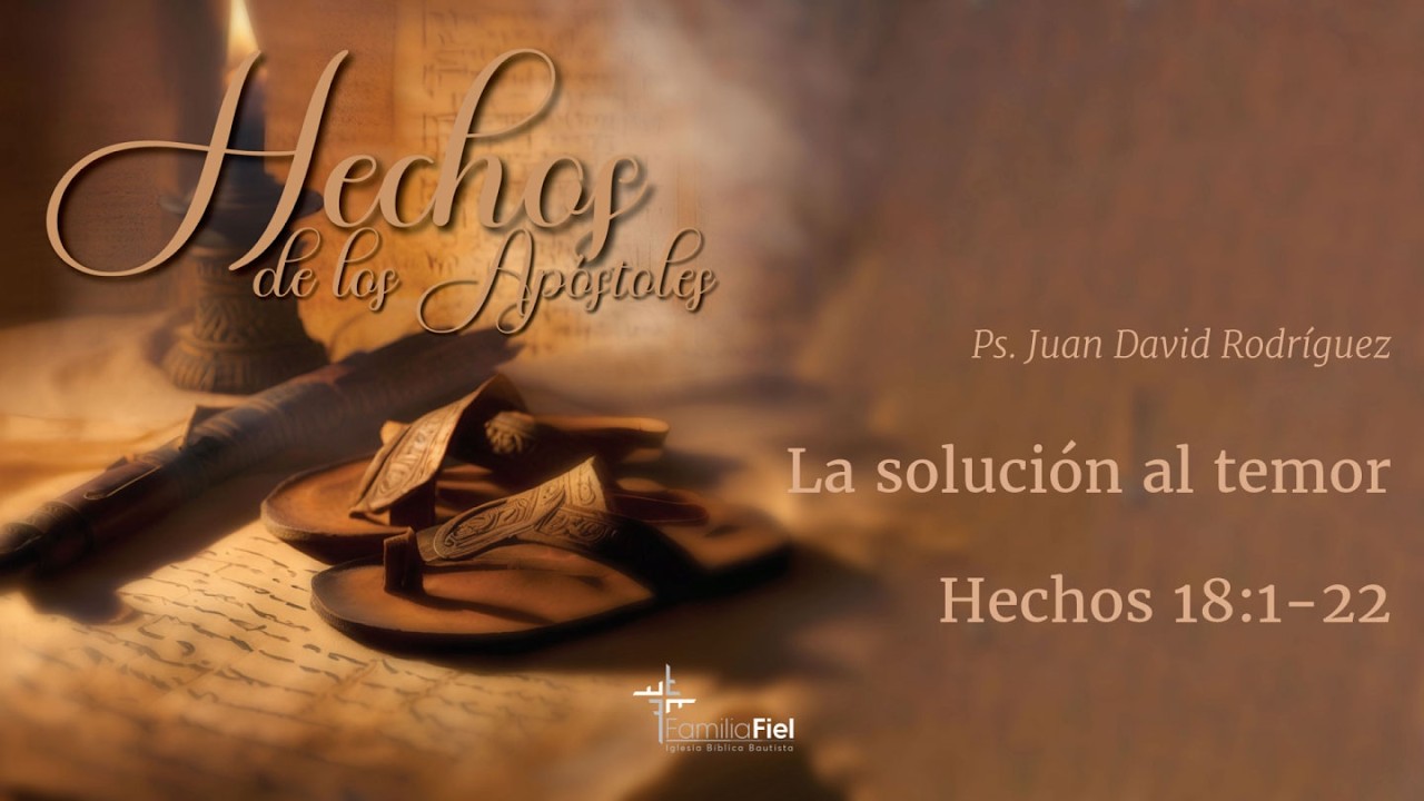 La solución al temor - Hechos 18:1-22 - Ps. Juan David Rodríguez