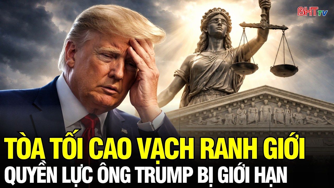 Từ vụ thuế quan, Tòa án Tối cao tái khẳng định vai trò kiểm soát quyền lực Tổng thống Trump