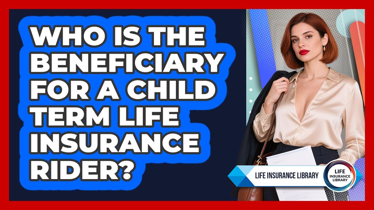 Who Is The Beneficiary For A Child Term Life Insurance Rider? - Life Insurance Library
