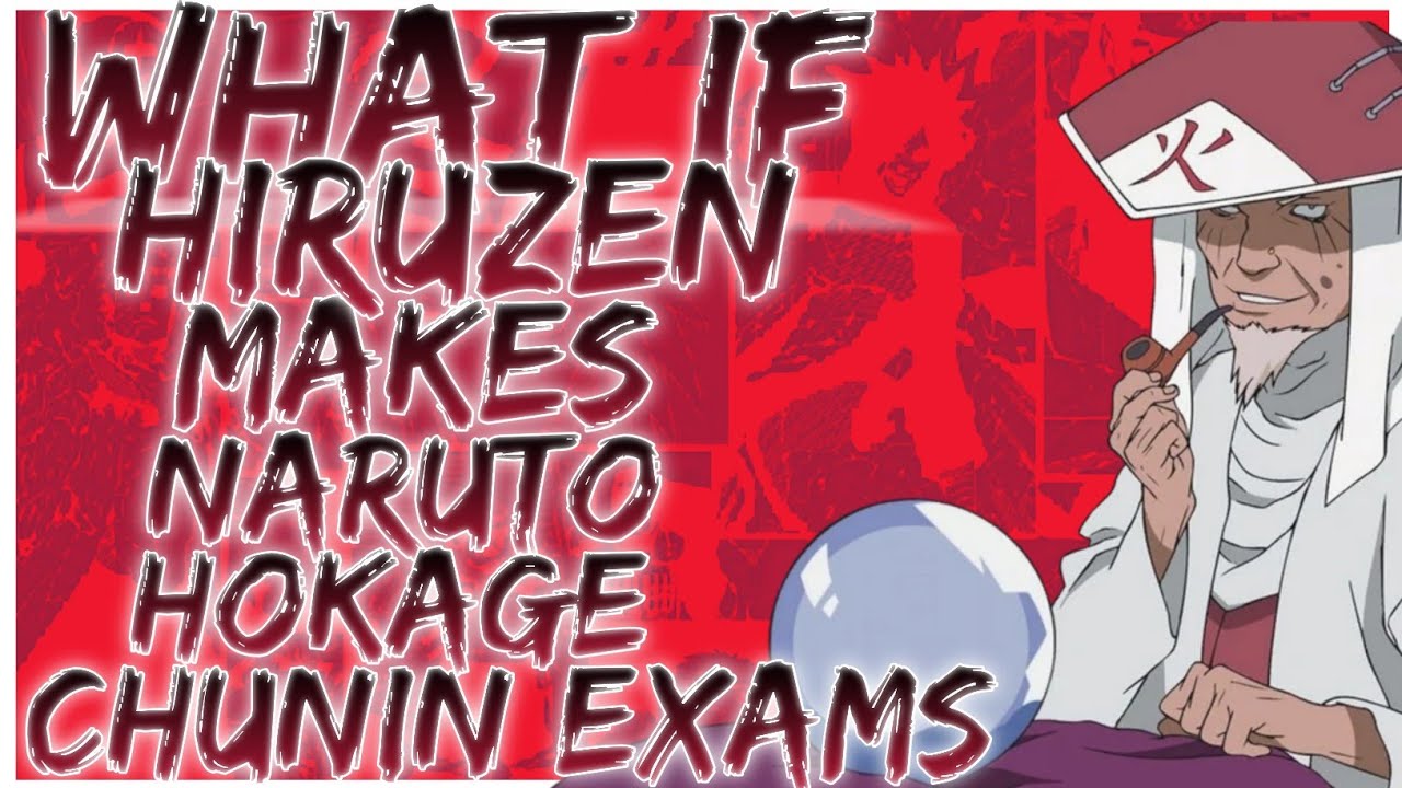 what if Hiruzen makes Naruto Hokage Chunin exams
