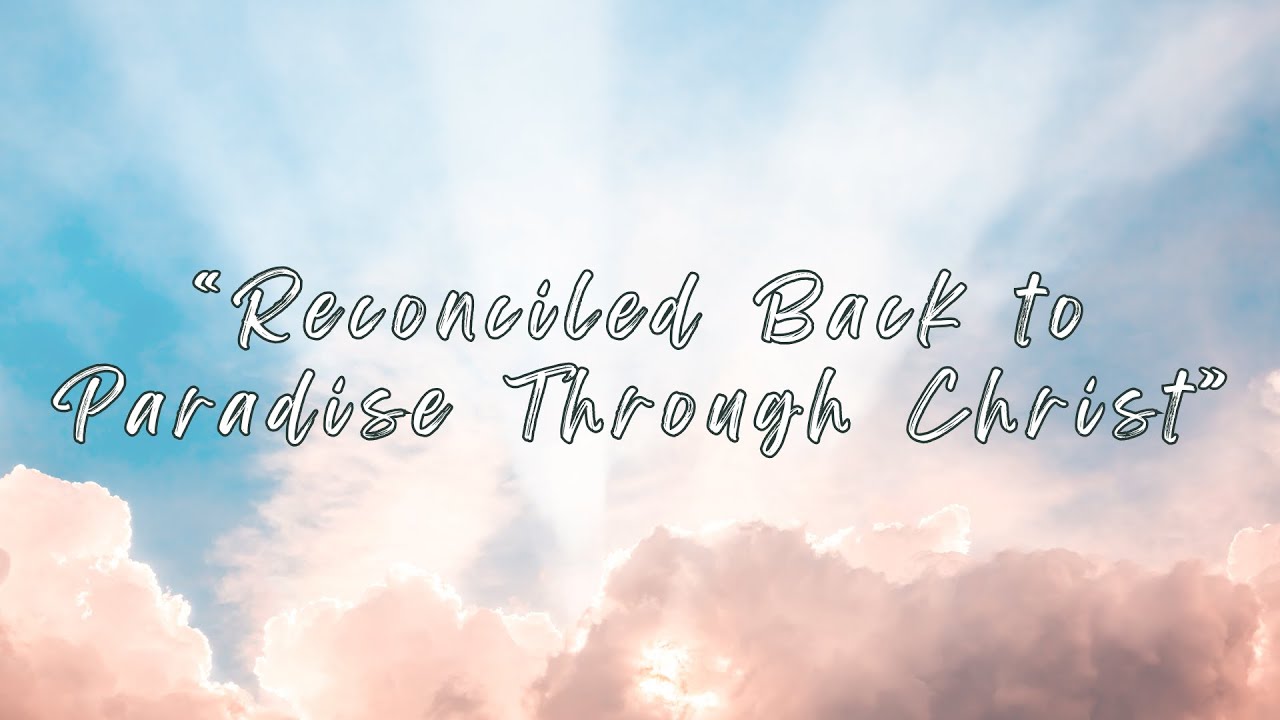 Reconciled Back to Paradise Through Christ