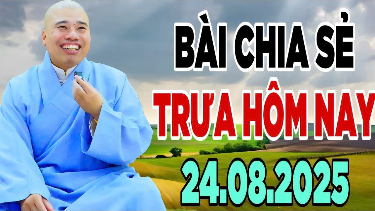 BÀI CHIA SẺ TRƯA HÔM NAY 24.8.2025 (MỚI NHẤT) #cusihienduc