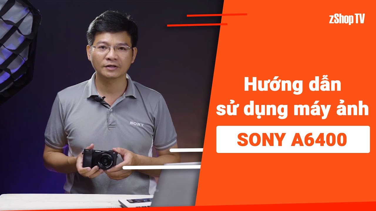 [zShop]  Hướng dẫn sử dụng Sony A6400 & Tại sao sánh ngang với fullframe?