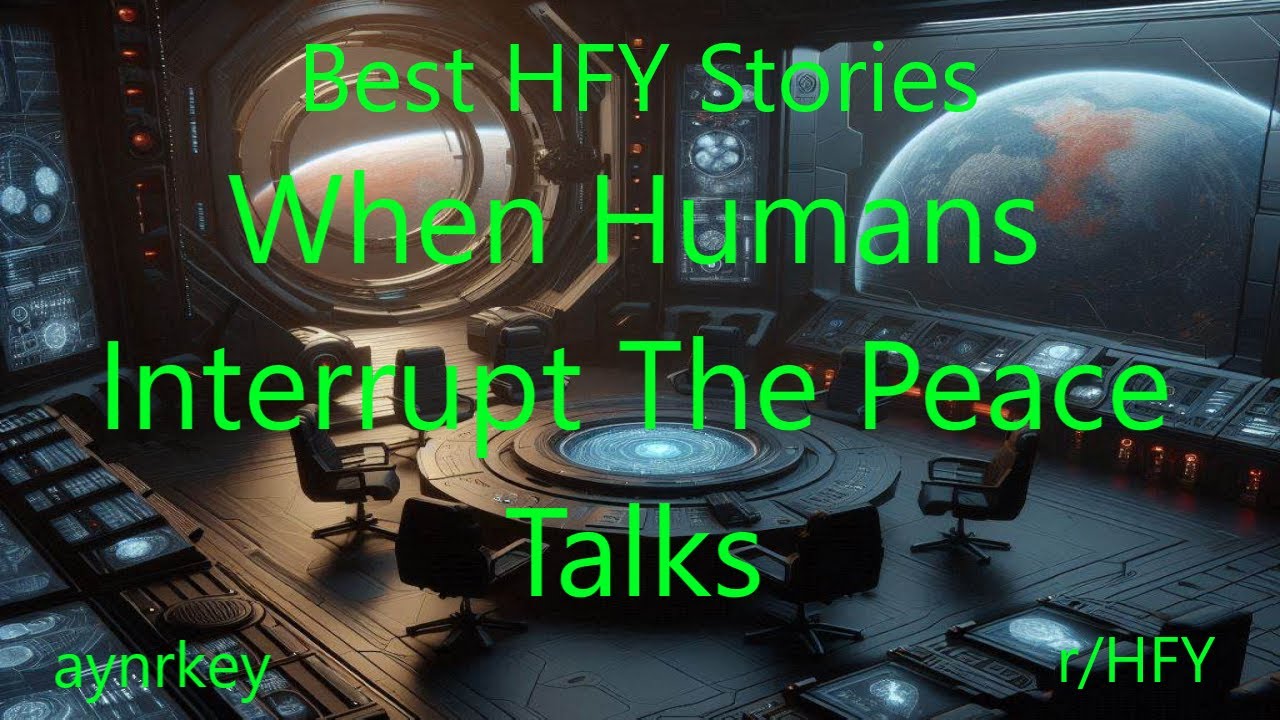 Best HFY Stories: When Humans Interrupt The Peace Talks