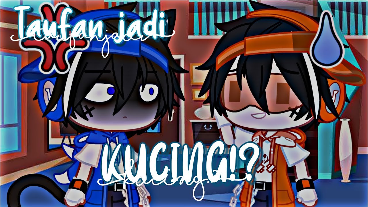 °•°Taufan jadi KUCING!?°•° Gacha club Indonesia [No part]
